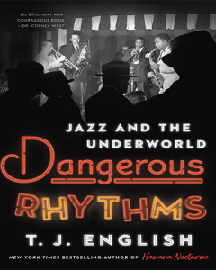 Dangerous Rhythms: Jazz and the Underworld by T.J. English